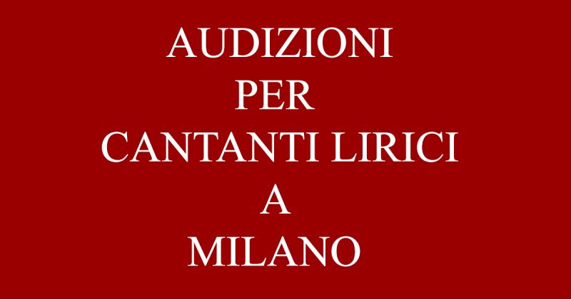 AUDIZIONI PER CANTANTI LIRICI A MILANO