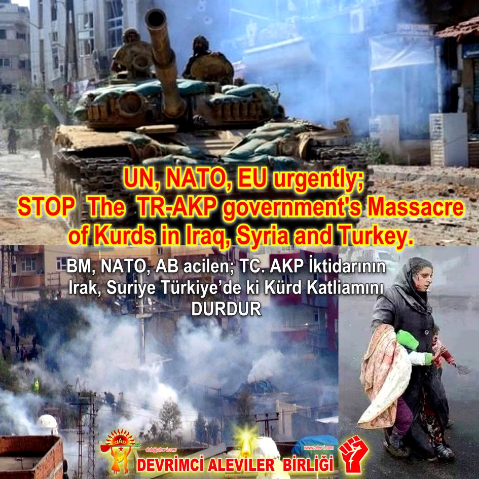 UN NATO EU STOP the AKP governments Massacre of Kurds in iraq Syria and Turkey Devrimci Aleviler Birligi