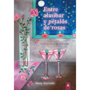 Imagen del libro "Entre almíbar y pétalos de rosas", de Nany Hurtado, 2023.