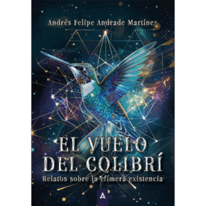 Imagen del libro de relatos "El vuelo del colibrí", de Andrés Felipe Andrade Martínez, 2025.
