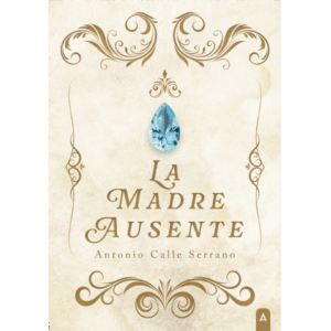 Imagen de la novela "La madre ausente", de Antonio Calle Serrano, 2025.