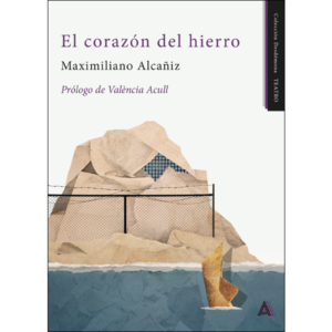 Imagen del libro "El corazón del hierro", de Maximiliano Alcañiz, 2026. Colección Desdémona TEATRO.