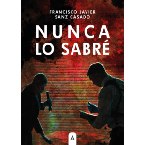 Imagen de la novela "Nunca lo sabré", de Francisco Javier Sanz Casado, 2026.