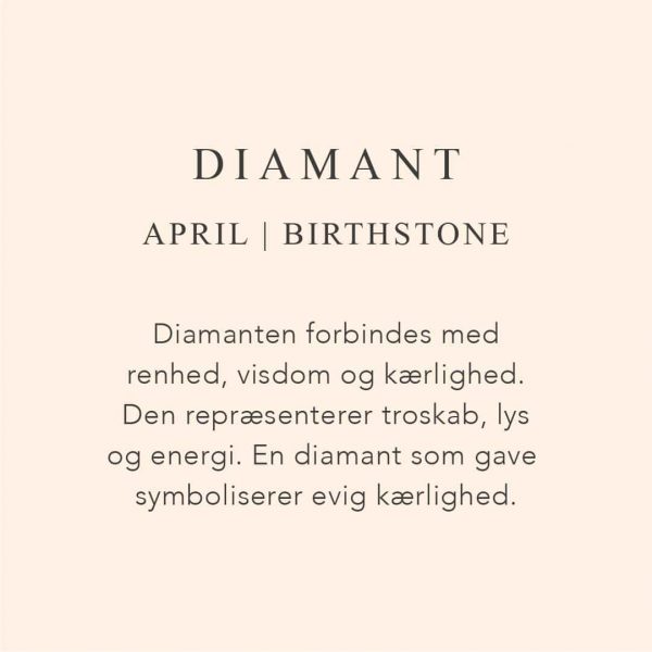 Fødselssten April måned er diamant. Diamanten forbindes med renhed, visdom og kærlighed. Den repræsenterer troskab, lys og energi. En diamant som gave symboliserer evig kærlighed.