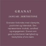 Fødselssten Januar er Granat. Granaten forbindes med viljestyrke, positivitet og lidenskab. Den repræsenterer troskab, sandhed og engagement. Granat som gave symboliserer kærlighed og beskyttelse af ens kære.