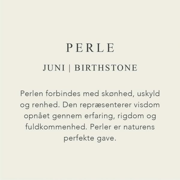 Fødselssten Juni er Perlen. Perlen forbindes med skønhed, uskyld og renhed. Den repræsenterer visdom opnået gennem erfaring, rigdom og fuldkommenhed. Perler er naturens perfekte gave.