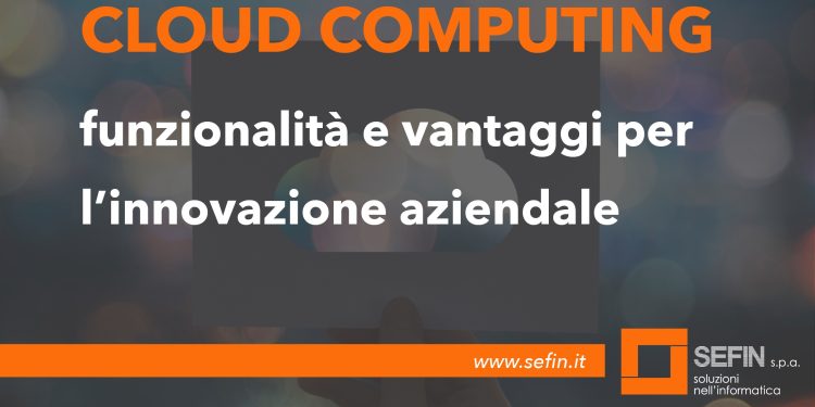 Cloud Computing: funzionalità e vantaggi per l’innovazione aziendale