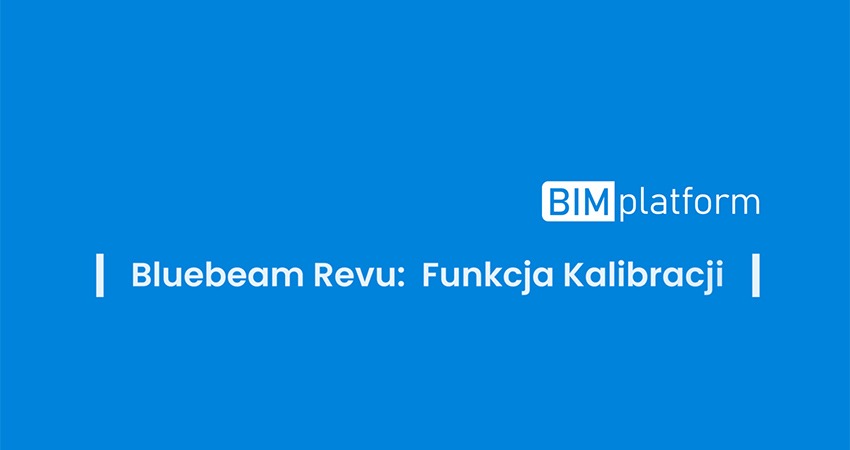 Bluebeam Revu – kalibracja skali rysunku: precyzyjne pomiary na skanach i dokumentach bez skali