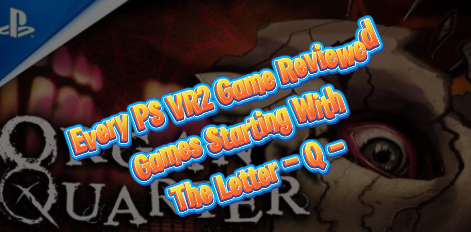 Every PS VR2 Game Reviewed - Games Starting With The Letter Q -