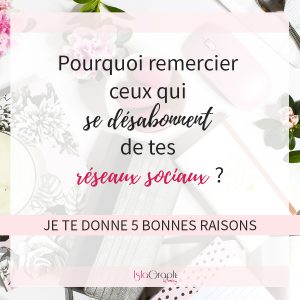 Pourquoi tu dois remercier les personnes qui se désabonnent de tes réseaux sociaux?? Je t'explique tout !