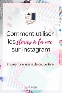 Les stories à la une c'est génial ! Oui, mais comment les utiliser ? Je te dis touuut !