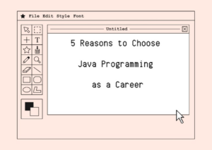 5 Reasons to Choose Java Programming as a Career