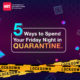 5 Ways to Spend Your Friday Night in Quarantine