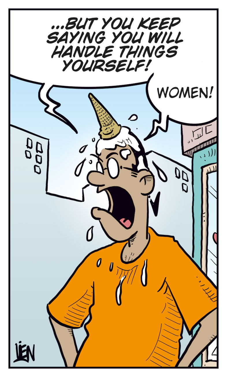 Panel 1:
Mounir and Agatha are walking past an ice cream shop.
Mounir says: &ldquo;Hey! An ice cream shop! Wouldn&rsquo;t that hit the spot?&rdquo;
Agatha replies: &ldquo;Oh yeah!&rdquo;

Panel 2:
Agatha stands smiling, waiting.

Panel 3:
Agatha still stands waiting, now looking slightly puzzled.

Panel 4:
Mounir returns with an ice cream cone and asks: &ldquo;Didn&rsquo;t you want one too, babe?&rdquo;
Agatha looks annoyed.

Panel 5:
Agatha has smashed the ice cream cone onto Mounir&rsquo;s head.
Mounir, dripping with ice cream, exclaims: &ldquo;&hellip;but you keep saying you will handle things yourself!
Women!&rdquo;