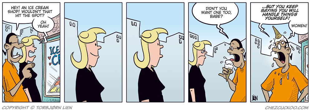 Panel 1:
Mounir and Agatha are walking past an ice cream shop.
Mounir says: “Hey! An ice cream shop! Wouldn’t that hit the spot?”
Agatha replies: “Oh yeah!”

Panel 2:
Agatha stands smiling, waiting.

Panel 3:
Agatha still stands waiting, now looking slightly puzzled.

Panel 4:
Mounir returns with an ice cream cone and asks: “Didn’t you want one too, babe?”
Agatha looks annoyed.

Panel 5:
Agatha has smashed the ice cream cone onto Mounir’s head.
Mounir, dripping with ice cream, exclaims: “…but you keep saying you will handle things yourself!
Women!”