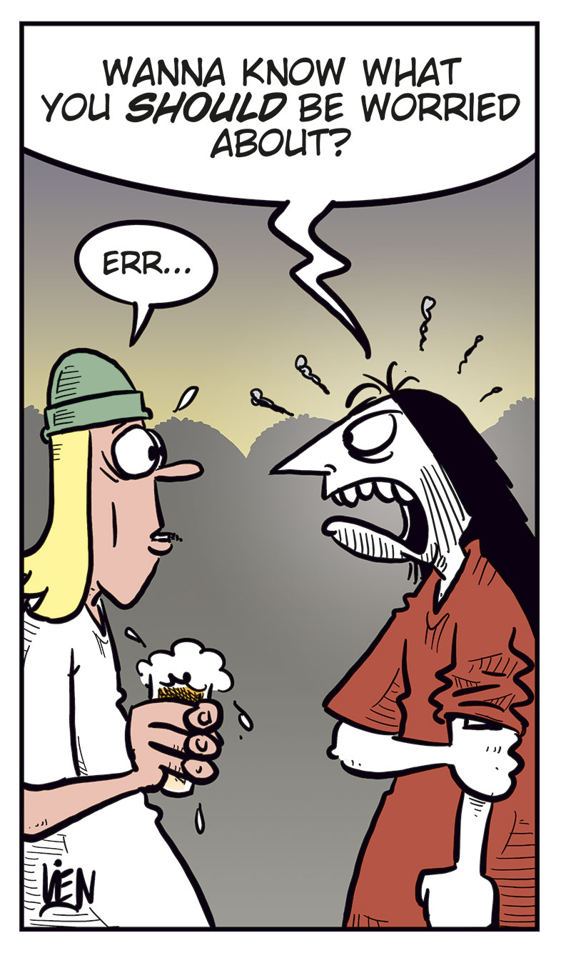 Panel 1:
 In a bar, Toby, holding a beer, says to Ronny, &ldquo;I&rsquo;m worried, Ronny&hellip;&rdquo; Ronny, also holding a beer with one hand while the other is outside the frame, replies, &ldquo;Uh? What?&rdquo;

Panel 2: 
Toby continues, &ldquo;Well&hellip; we&rsquo;re not getting any younger, y&rsquo;know&hellip;&rdquo; and adds, &ldquo;You&rsquo;re lucky!&rdquo;

Panel 3: 
Toby says, &ldquo;Unlike me, you and Kathy already have a kid! Someone to pass things on to&hellip;&rdquo;

Panel 4: 
A sexy woman in a revealing black leather outfit looks shocked and says, &ldquo;Kathy? A kid? Sorry, dude! I&rsquo;m not some homewrecker!&rdquo; Ronny, holding around her, startled, says, &ldquo;But&hellip;&rdquo;

Panel 5:
Ronny, now angry, says, &ldquo;Wanna know what you should be worried about?&rdquo; Toby looks nervous and says, &ldquo;Err&hellip;&rdquo;