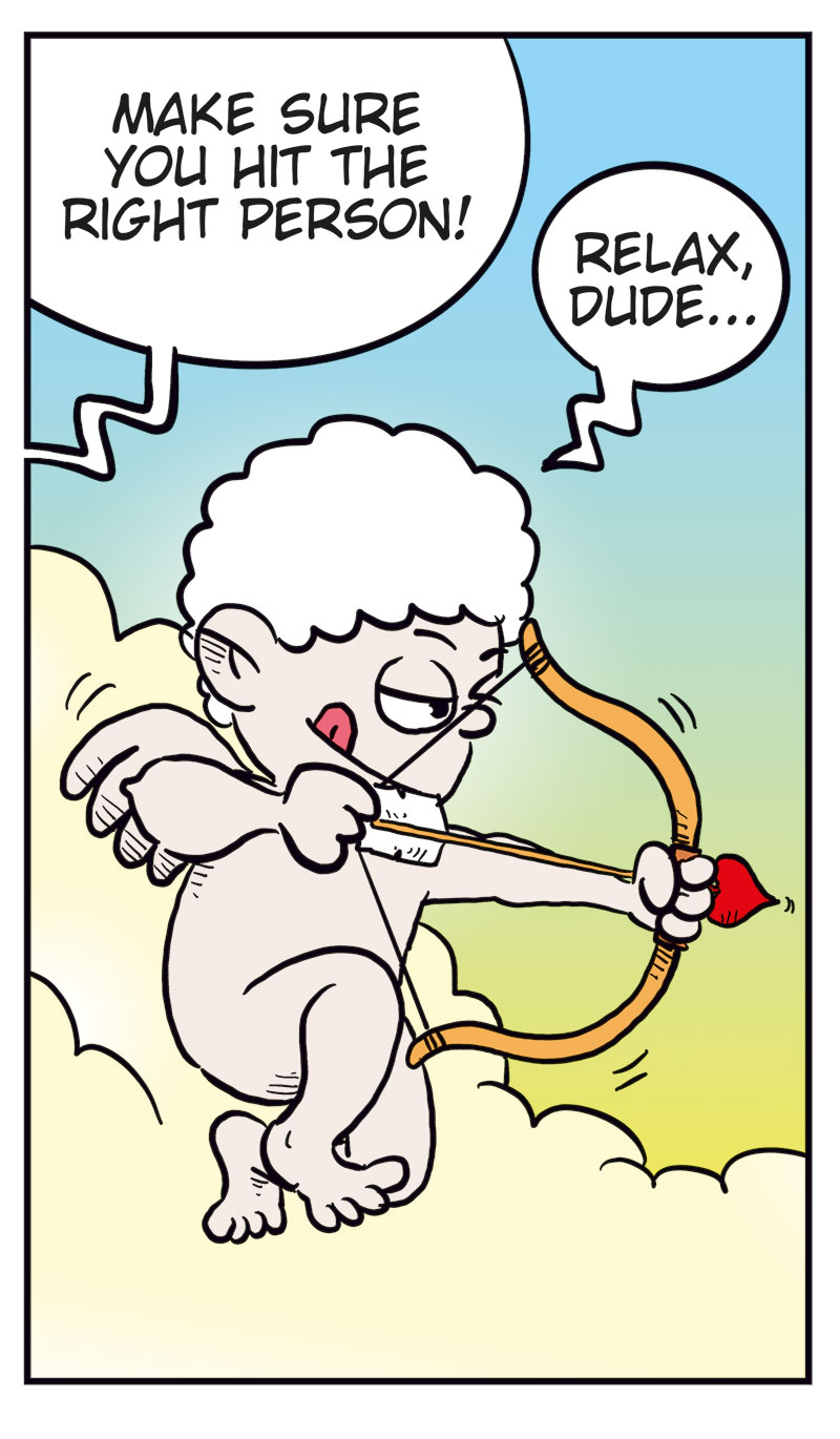 Panel 1:
Rita and Toby are sitting at a restaurant table with wine glasses in front of them. Rita smiles and says, &ldquo;This has been such a nice evening, Toby!&rdquo; Toby replies, &ldquo;For me as well!&rdquo; Rita adds, &ldquo;You&rsquo;re a nice guy!&rdquo; and Toby responds, &ldquo;Oh, thanks!&rdquo;

Panel 2:
Up on a cloud, Cupid is getting ready to shoot a love arrow. Another cherub calls out, &ldquo;Make sure you hit the right person!&rdquo; Cupid rolls his eyes and says, &ldquo;Relax, dude&hellip;&rdquo;

Panel 3:
As Cupid draws his bow, it suddenly snaps with a loud &ldquo;CRACK!&rdquo; He looks shocked.

Panel 4:
Back at the restaurant, Rita looks serious and says, &ldquo;I&rsquo;m just not ready for a new relationship! Can we just stay good friends for now?&rdquo; Toby sighs and says, &ldquo;Oh.&rdquo;

Panel 5:
Up on the cloud again, Cupid stares sadly at his broken bow. The other cherub yells angrily, &ldquo;See? That&rsquo;s why bows from Temu are so cheap, you idiot!&rdquo;