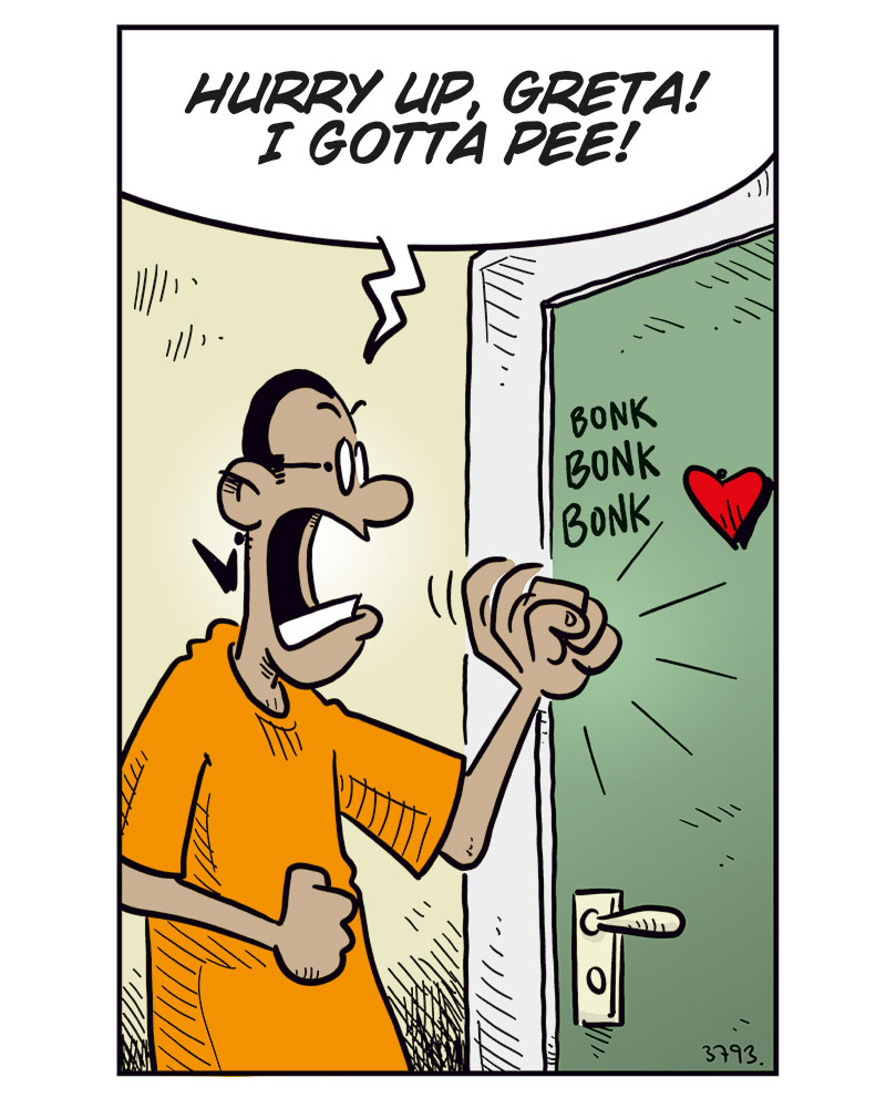 Panel 1: Mounir bangs impatiently on the bathroom door and yells, &ldquo;Hurry up, Greta! I gotta pee!&rdquo; Text: &ldquo;BONK BONK BONK&rdquo;.

Panel 2: Agatha and Mounir are standing outside the bathroom. Agatha asks, &ldquo;Is she still in there?&rdquo; Mounir replies, &ldquo;Yeah, what&rsquo;s taking so long? Did she get the runs or what?&rdquo;

Panel 3: Greta steps out, fully made up and accessorized, looking quite pleased with herself. She says, &ldquo;Relax, guys! Can&rsquo;t a girl freshen up a bit before going to the store?&rdquo;

Panel 4: Mounir looks confused and asks, &ldquo;To the store? Like that?&rdquo; Agatha smirks and says, &ldquo;It&rsquo;s the same store Emma usually goes to&hellip;&rdquo; Mounir, startled, replies, &ldquo;Wait, what?&rdquo;