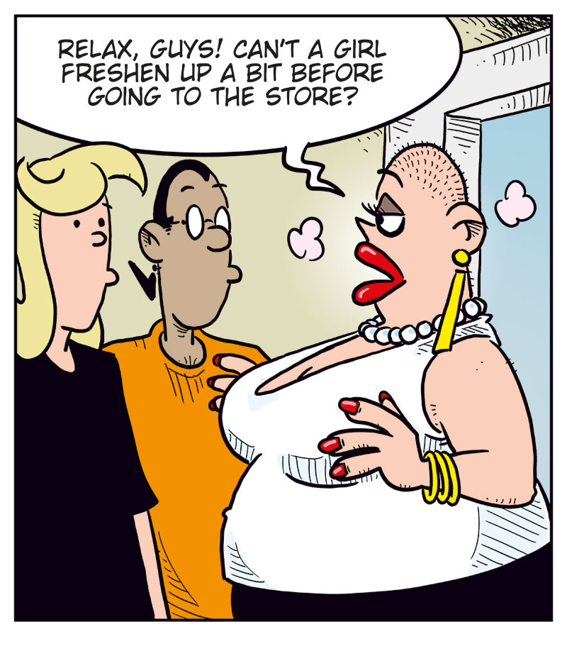 Panel 1: Mounir bangs impatiently on the bathroom door and yells, &ldquo;Hurry up, Greta! I gotta pee!&rdquo; Text: &ldquo;BONK BONK BONK&rdquo;.

Panel 2: Agatha and Mounir are standing outside the bathroom. Agatha asks, &ldquo;Is she still in there?&rdquo; Mounir replies, &ldquo;Yeah, what&rsquo;s taking so long? Did she get the runs or what?&rdquo;

Panel 3: Greta steps out, fully made up and accessorized, looking quite pleased with herself. She says, &ldquo;Relax, guys! Can&rsquo;t a girl freshen up a bit before going to the store?&rdquo;

Panel 4: Mounir looks confused and asks, &ldquo;To the store? Like that?&rdquo; Agatha smirks and says, &ldquo;It&rsquo;s the same store Emma usually goes to&hellip;&rdquo; Mounir, startled, replies, &ldquo;Wait, what?&rdquo;