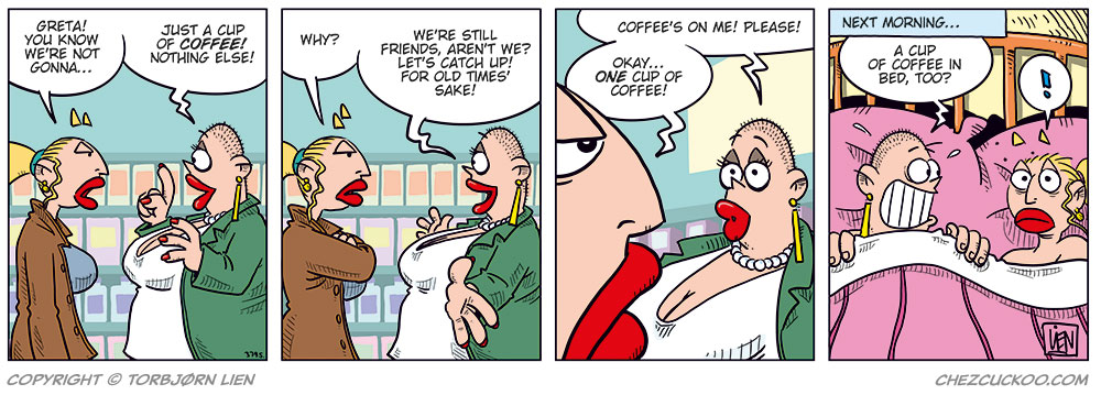 Panel 1: Emma, looking cautious, says, “Greta! You know we’re not gonna…” Greta quickly interrupts, raising a finger and insisting, “Just a cup of coffee! Nothing else!”

Panel 2: Emma folds her arms and asks, “Why?” Greta leans in eagerly and replies, “We’re still friends, aren’t we? Let’s catch up! For old times’ sake!”

Panel 3: Greta pleads, “Coffee’s on me! Please!” Emma sighs and gives in slightly: “Okay… one cup of coffee.”

Panel 4: Caption: “Next morning…” Greta grins widely in bed beside Emma and asks, “A cup of coffee in bed, too?” Emma lies next to her under the covers, wide-eyed and surprised.