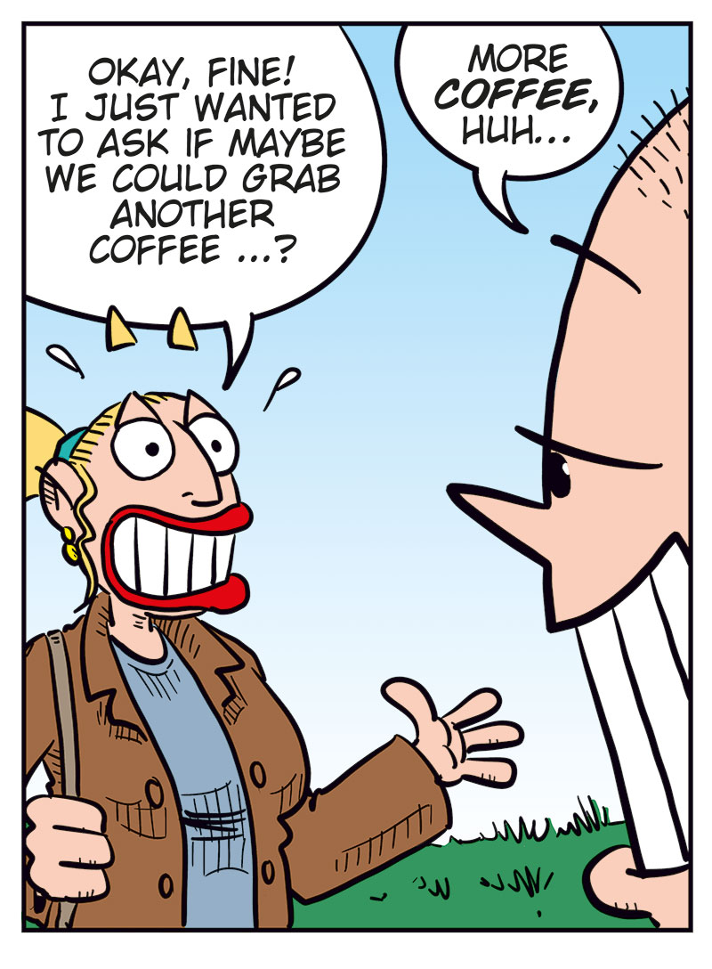 Panel 1: Emma and Greta are outside the house. Greta is standing in the doorway. Emma says: "Hi!" Greta says: "Emma?! Wow, this is a surprise!" 
Panel 2: They are facing each other in profile. Emma says: "Well, I was in the neighborhood, so..." Greta says: "You live on the other side of town!" 
Panel 3: Emma smiles broadly and gestures with her hands. Emma says: "Okay, fine! I just wanted to ask if maybe we could grab another coffee...?" Greta grins and says: "More coffee, huh..." 
Panel 4: Emma holds her head and looks embarrassed. Emma says: "Oh my God, how embarrassing! That's not what I meant!" Greta grins wider and says: "Of course we can have more coffee, Emma! Come on in!"