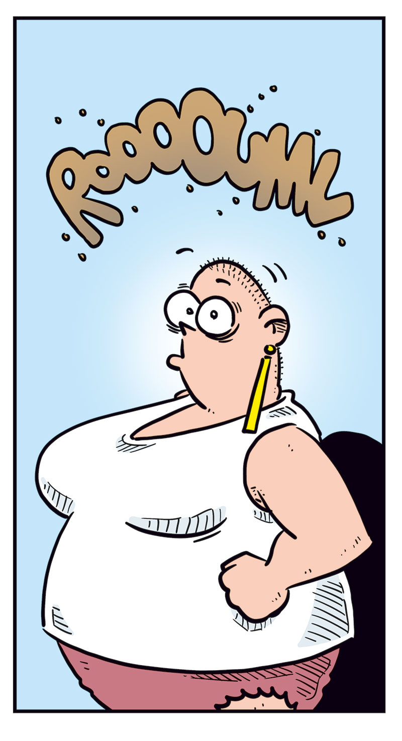 Panel 1:
Greta, wearing a white tank top and pink panties, is reading the instruction leaflet for a weight-loss injection. The leaflet says: &ldquo;Instruction leaflet for the Oxendick weight-loss injection:&rdquo;
Panel 2:
Greta holds the injection against her stomach and presses it in. There is a &ldquo;Click.&rdquo; She thinks: &ldquo;Luckily, it doesn&rsquo;t look like a regular syringe...&rdquo;
Panel 3:
Greta stands proudly with one hand on her hip after taking the injection. She thinks: &ldquo;Wow, that was easy! Why the hell didn&rsquo;t I do this earlier? I&rsquo;m sure the pounds will start running off me pretty soon!&rdquo;
Panel 4:
Greta&rsquo;s eyes widen as her stomach starts rumbling loudly: &ldquo;Rooouuu...&rdquo;
Panel 5:
Agatha stands outside the bathroom door and shouts: &ldquo;Greta, are you okay?&rdquo;
Next to her, Mounir stands with his arms crossed and says: &ldquo;She&rsquo;s been in there for more than an hour!&rdquo;
From inside the bathroom, Greta replies: &ldquo;Okay?! I&rsquo;ve got the bloody runs!&rdquo;
The sounds &ldquo;Ooouhh&rdquo; and &ldquo;Proit!&rdquo; can also be heard from the bathroom.