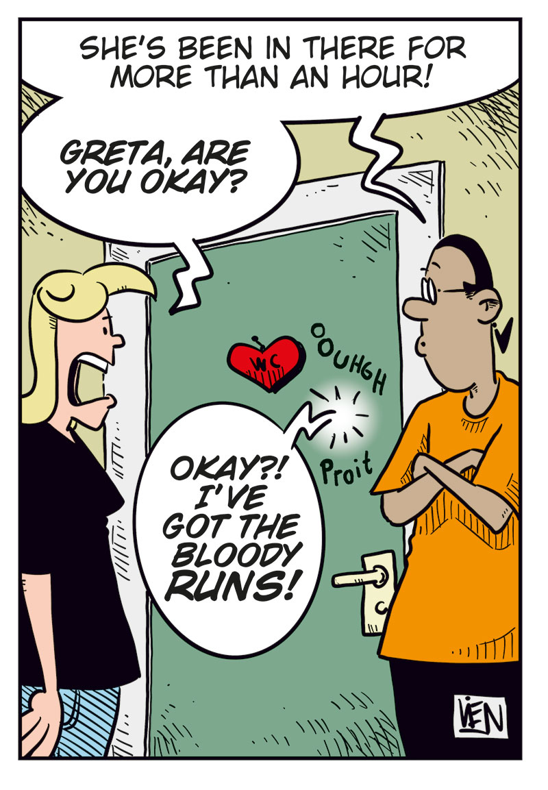 Panel 1:
Greta, wearing a white tank top and pink panties, is reading the instruction leaflet for a weight-loss injection. The leaflet says: &ldquo;Instruction leaflet for the Oxendick weight-loss injection:&rdquo;
Panel 2:
Greta holds the injection against her stomach and presses it in. There is a &ldquo;Click.&rdquo; She thinks: &ldquo;Luckily, it doesn&rsquo;t look like a regular syringe...&rdquo;
Panel 3:
Greta stands proudly with one hand on her hip after taking the injection. She thinks: &ldquo;Wow, that was easy! Why the hell didn&rsquo;t I do this earlier? I&rsquo;m sure the pounds will start running off me pretty soon!&rdquo;
Panel 4:
Greta&rsquo;s eyes widen as her stomach starts rumbling loudly: &ldquo;Rooouuu...&rdquo;
Panel 5:
Agatha stands outside the bathroom door and shouts: &ldquo;Greta, are you okay?&rdquo;
Next to her, Mounir stands with his arms crossed and says: &ldquo;She&rsquo;s been in there for more than an hour!&rdquo;
From inside the bathroom, Greta replies: &ldquo;Okay?! I&rsquo;ve got the bloody runs!&rdquo;
The sounds &ldquo;Ooouhh&rdquo; and &ldquo;Proit!&rdquo; can also be heard from the bathroom.