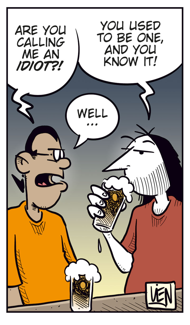 Panel 1:
Mounir and Ronny are sitting at a bar counter with a beer each.
Mounir looks annoyed and says: &ldquo;Cheap shot, bringing up the whole boner pill thing! Agatha was pissed!&rdquo;
Ronny laughs and replies: &ldquo;Haha! I was just messing with you, buddy!&rdquo;
Panel 2:
Ronny points at Mounir as he explains: &ldquo;The point is, you learned your lesson, just like Greta did! Only idiots put unknown things they bought online into their bodies!&rdquo;

Panel 3:
Mounir looks offended and asks: &ldquo;Are you calling me an idiot?!&rdquo;
Ronny takes a sip of his beer and replies: &ldquo;You used to be one, and you know it!&rdquo;
Mounir answers: &ldquo;Well ...&rdquo;

Panel 4:
Ronny turns to Toby, who is sitting beside them and looking at his phone.
Ronny asks: &ldquo;Don&rsquo;t you agree, Toby?&rdquo;
Toby replies absently: &ldquo;Hm?&rdquo;

Panel 5:
Mounir and Ronny look over at Toby, who smiles and holds up his phone.
Mounir asks: &ldquo;What are you doing?&rdquo;
Toby answers: &ldquo;I just ordered a supplement that&rsquo;ll give me a body like this guy on TikTok! Look!&rdquo;
Under the panel, the caption reads: &ldquo;That&rsquo;s how it goes ...&rdquo;