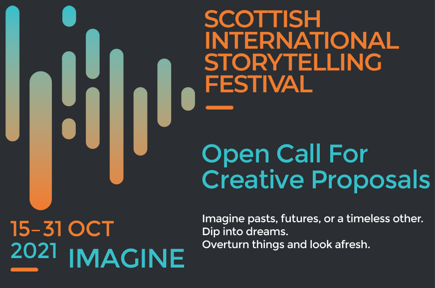 Text reads: Scottish International Storytelling Festival, Open Call for Creative Proposals. 15-31 October 2021, Imagine. Imagine pasts, futures,or a timeless other. Dig into dreams. Overturn things and look afresh.