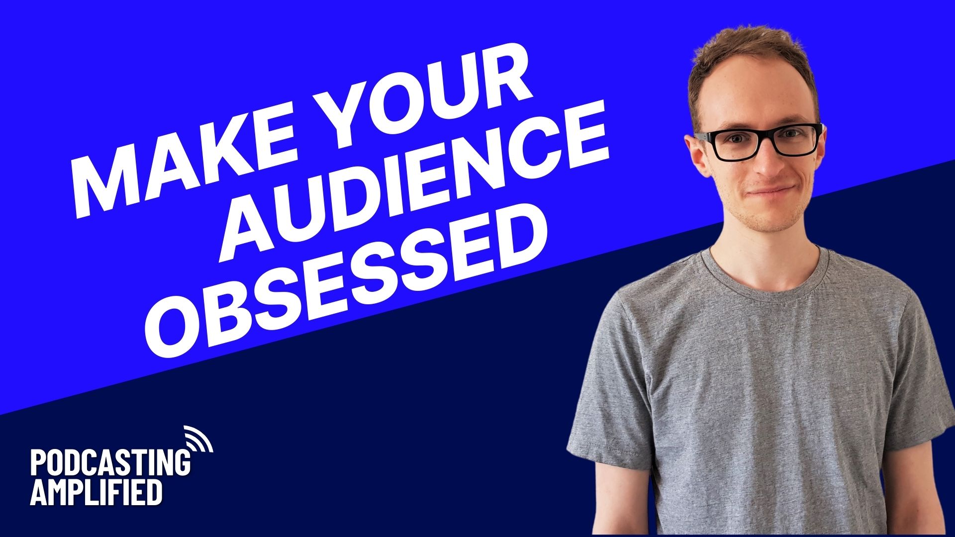 make your audience obsessed