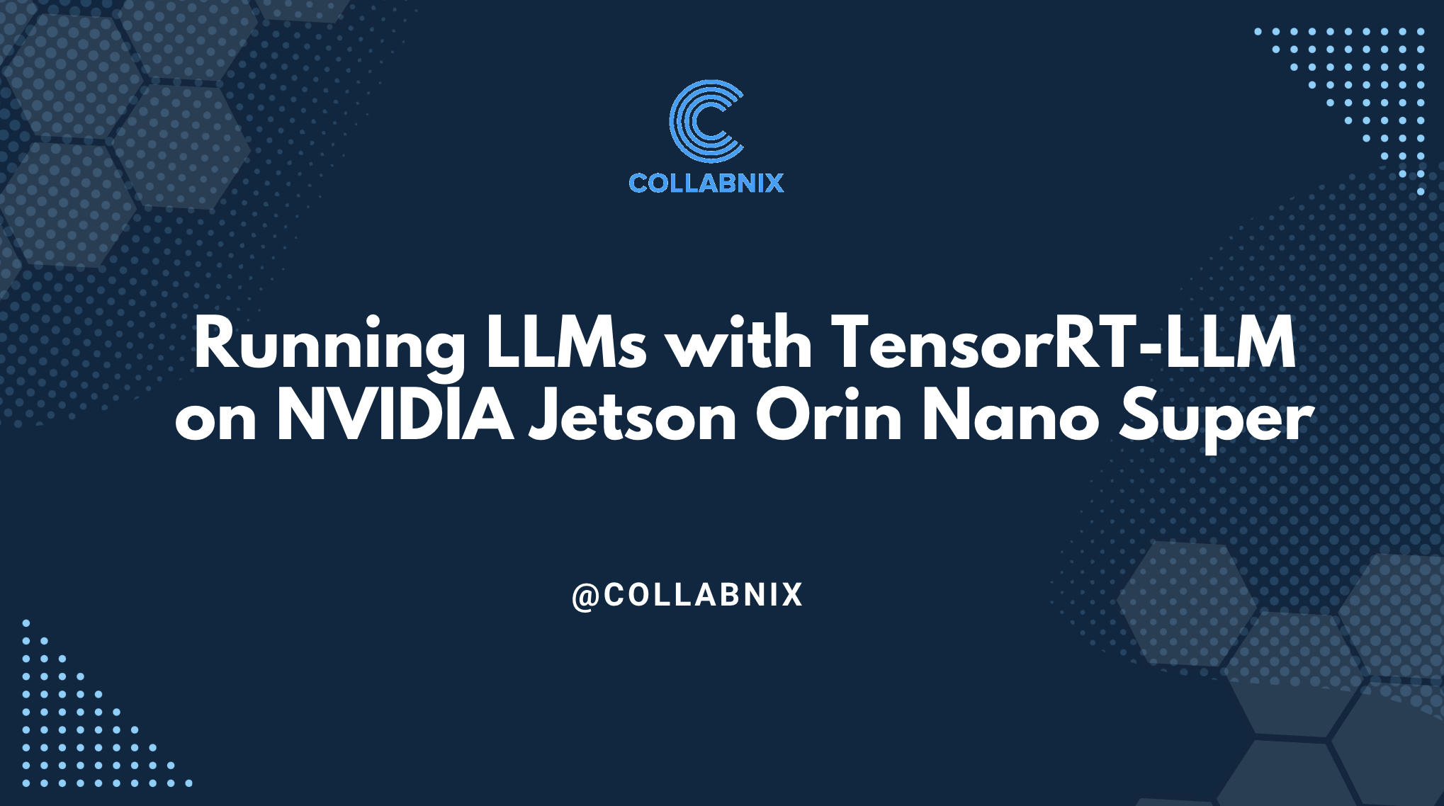 Running LLMs with TensorRT-LLM on NVIDIA Jetson Orin Nano Super - Collabnix