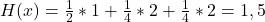 H(x)=\frac{1}{2}*1+\frac{1}{4}*2+\frac{1}{4}*2=1,5