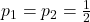 p_1=p_2=\frac{1}{2}