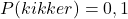 P(kikker)=0,1