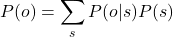 \[P(o) = \sum_s P(o|s)P(s)\]