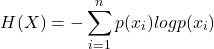 \[H(X)=-\sum_{i=1}^{n}p(x_i)logp(x_i)\]