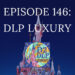 podcast episode 146 showing title DLP Luxury and a background image of Sleeping Beauty's castle covered in sparkling lights