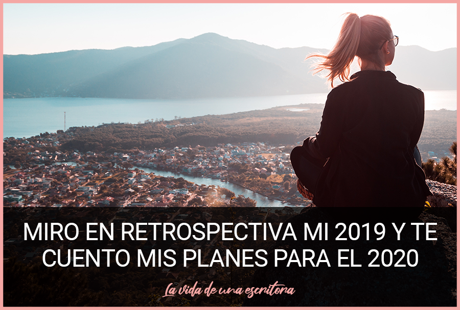 Miro en retrospectiva mi 2019 y te cuento mis planes para el 2020