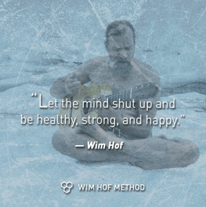 Wim Hof Fundamentals Ademhaling en ijsbad workshop 18 Let the mind shut up and be helathy, strong and happy - wim hof quote