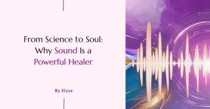 From Science to Soul: Why Sound Is a Powerful Healer