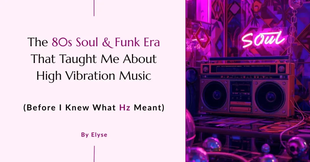 The 80s Soul & Funk Era That Taught Me About High Vibration Music (Before I Knew What Hz Meant)