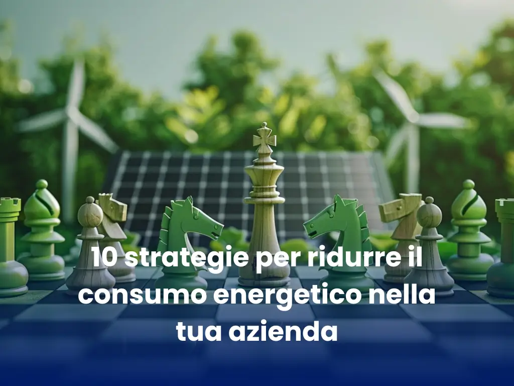 10 strategie per ridurre il consumo energetico nella tua azienda