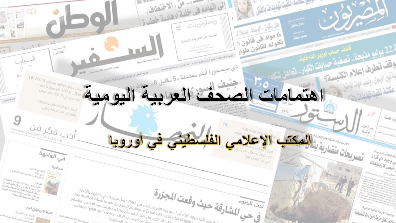 اهتمامات الصحف العربية الثلاثاء 12-4-2022 - المكتب الإعلامي الفلسطيني في  أوروبا