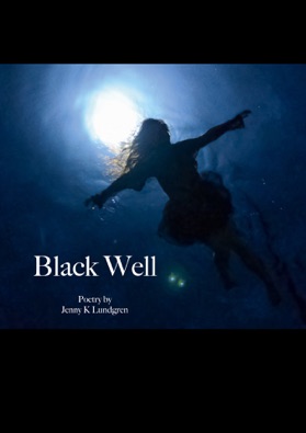 Black Well, Jenny K Lundgren, bok, poesi, Förlag Waterglobe Productions, Marko T Wramén, Waterglobe