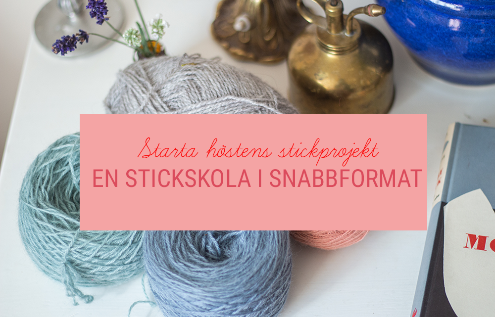 Starta höstens stickprojekt – En stickskola i snabbformat