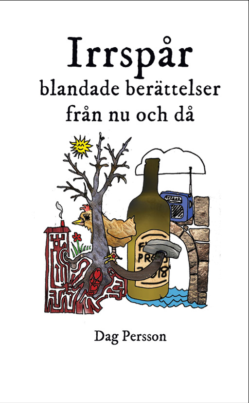 Bild: omslag till "Irrspår, blandade berättelser från nu och då" av Dag Persson illustrerad med tecknat kollage med träd, hus, höna, flaska, transistorradio, stenbro, vatten, moln, sol och blomma