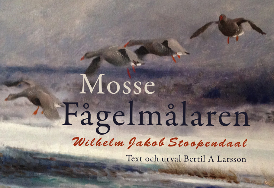 BILD: Omslaget till 'Mosse, Fågelmålaren Wilhelm Jacob Stoopendaal', Text och urval Bertil A Larsson, med målning av en flock gäss på väg att landa i ett upprört hav