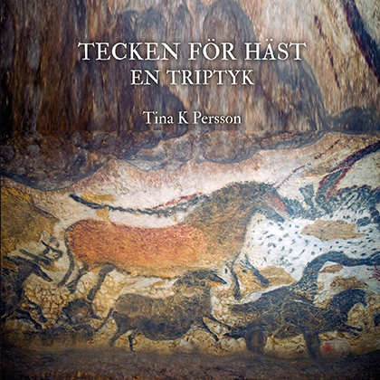 Omslaget till 'Tecken för häst – en triptyk' av Tina K Persson med remix av bild från grottmålning i Lascaux II, foto: Jack Versloot Omslaget till 'Tecken för häst – en triptyk' av Tina K Persson med remix av bild från grottmålning i Lascaux II, foto: Jack Versloot