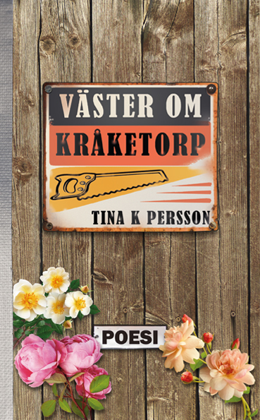 Omslaget till 'Väster om Kråketorp', poesi av Tina K Persson med titeln på en plåtskylt uppskruvad på en brädvägg med rosor i nederkanten