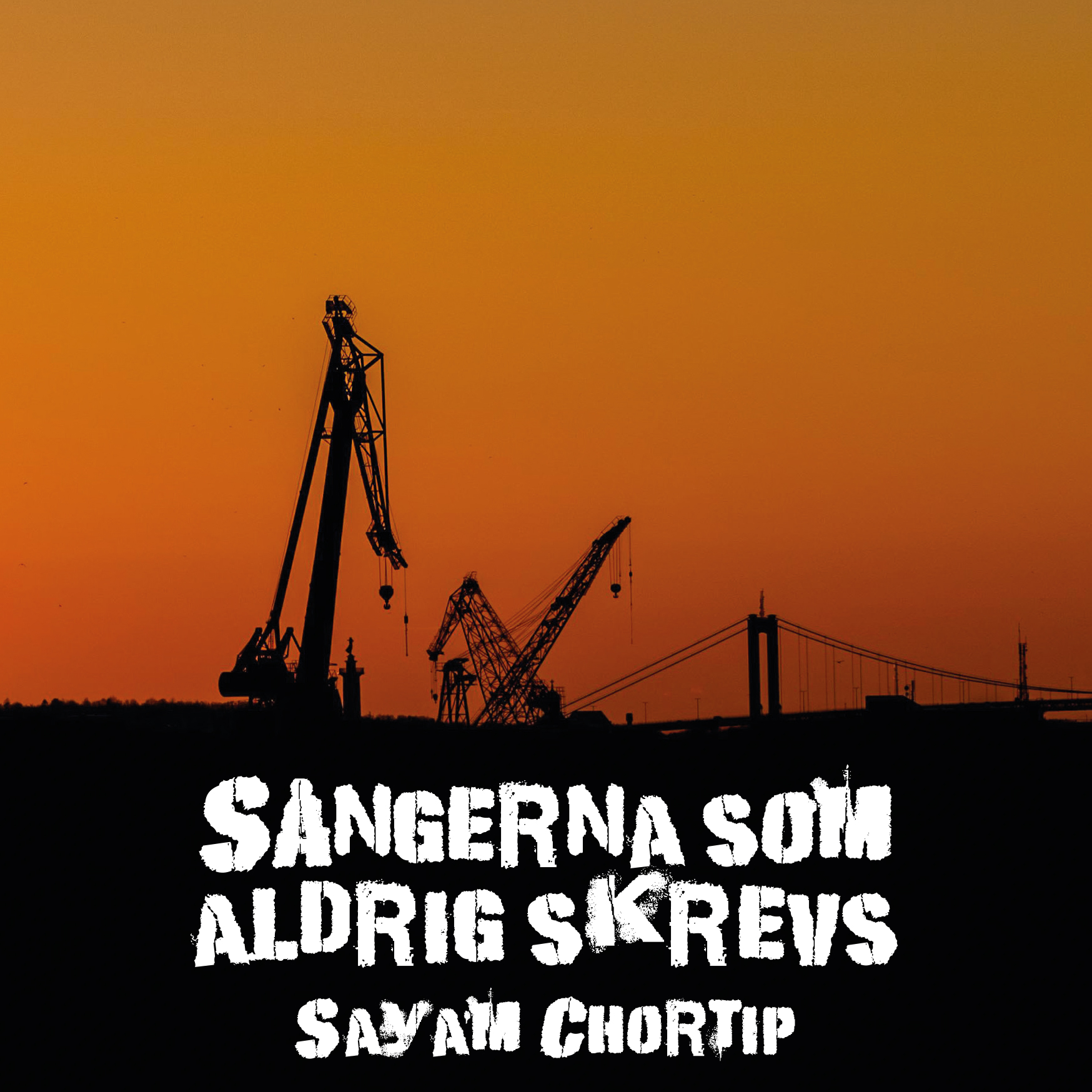 Omslaget till 'Sångerna som aldrig skrevs' av Sayam Chortip med silhuetten av mastkranar i Göteborgs hamn och Älvsborgsbron i svart som avtecknar sig mot en brandgul himmel.